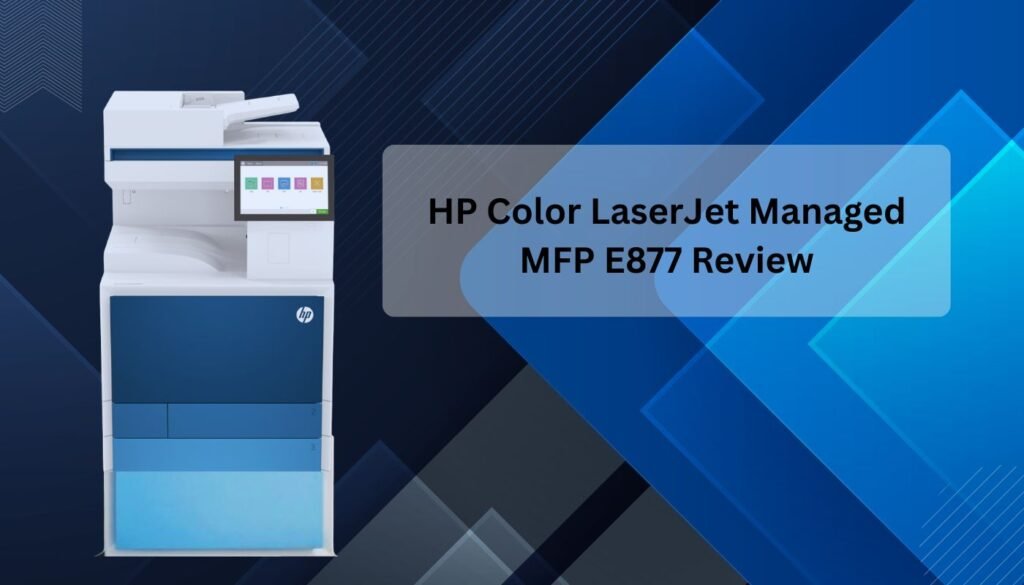 HP Color LaserJet Managed MFP E877 Review